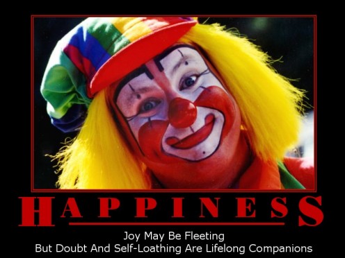 Happiness is a warm gun...creepy clowns don't fill me with happiness...