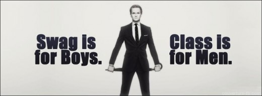"Swag is for boys, Class is for men" - Barney Stinson