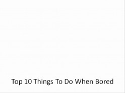 Top 10 Interesting Things To Do When Bored