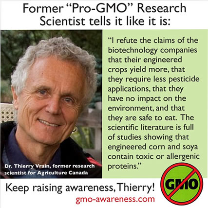 Thierry Vrain http://preventdisease.com/news/13/050613_Former-Pro-GMO-Scientist-Speaks-Out-On-The-Real-Dangers-of-Genetically-Engineered-Food.shtml