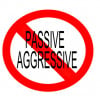 Passive Aggressive Behavior: How to recognize it and how to deal with it.