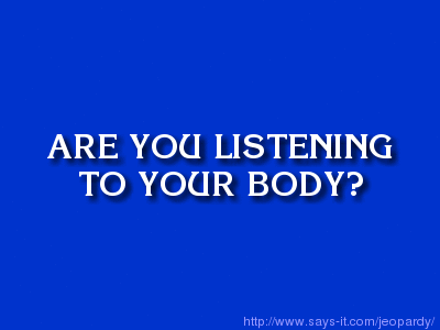 Pay attention to the signals your body is giving you