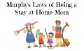 Murphy's Laws of Being a Stay At Home Mom