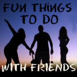 Ideas: Fun Things To Do With Your Friends