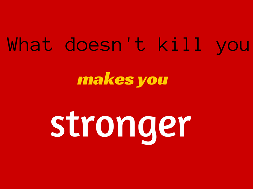 What doesn't kill you makes you stronger: