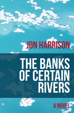 The Banks of Certain Rivers by Jon Harrison