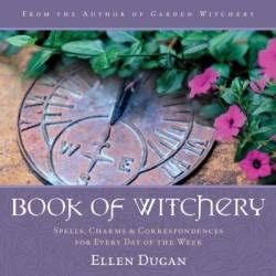 Book of Witchery: Spells, Charms &amp; Correspondences for Every Day of the Week