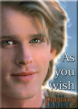 Westley (Cary Elwes) the farm boy's famous line that he said whenever Buttercup gave him an order: "As you wish."  In other words, he meant I love you and your will is mine.